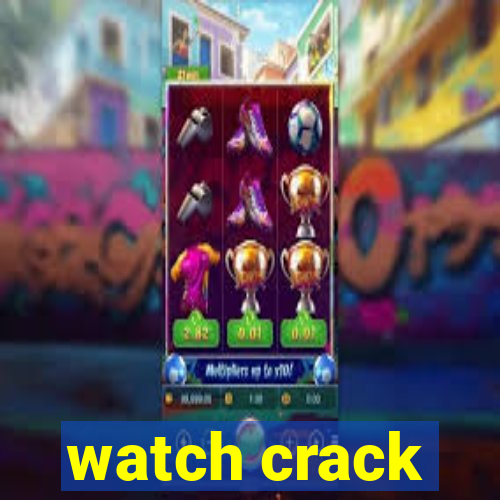 watch crack